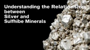 Read more about the article Understanding the Relationship Between Silver and Sulfide Minerals